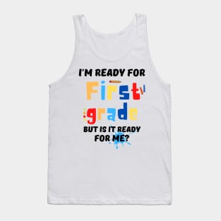 I'm Ready For First grade But Is It Ready For Me? Tank Top